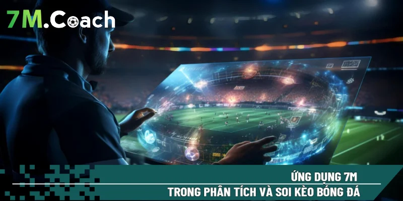 Ứng dụng 7M trong phân tích và soi kèo bóng đá